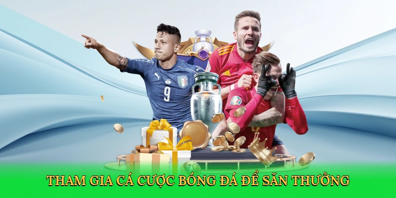 Tham gia cá cược bóng đá để săn thưởng