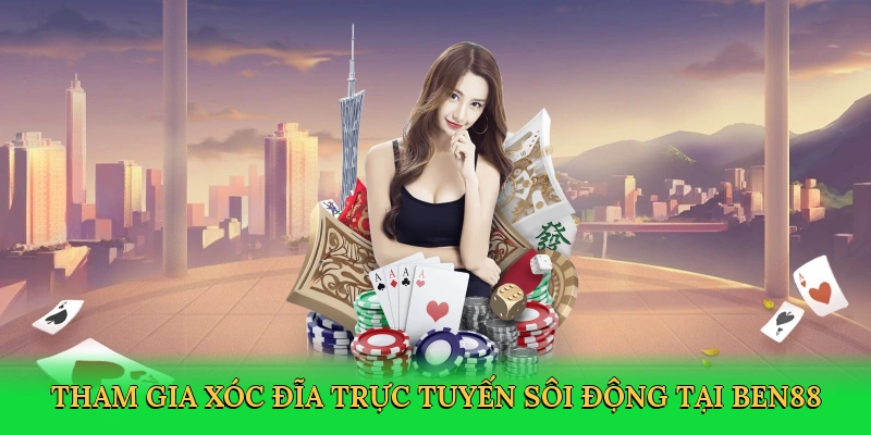 Tham gia xóc đĩa trực tuyến sôi động tại Ben88