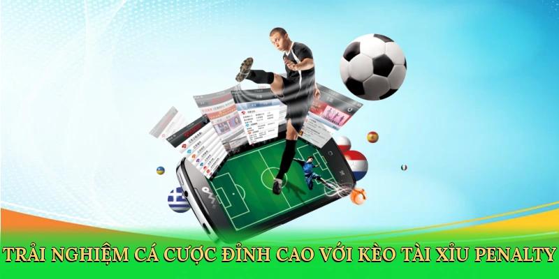 trai-nghiem-ca-cuoc-dinh-cao-voi-keo-tai-xiu-penalty-2