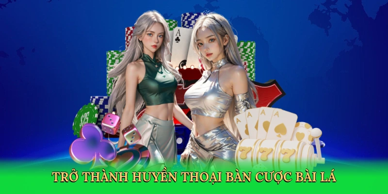 Trở thành huyền thoại bàn cược bài lá