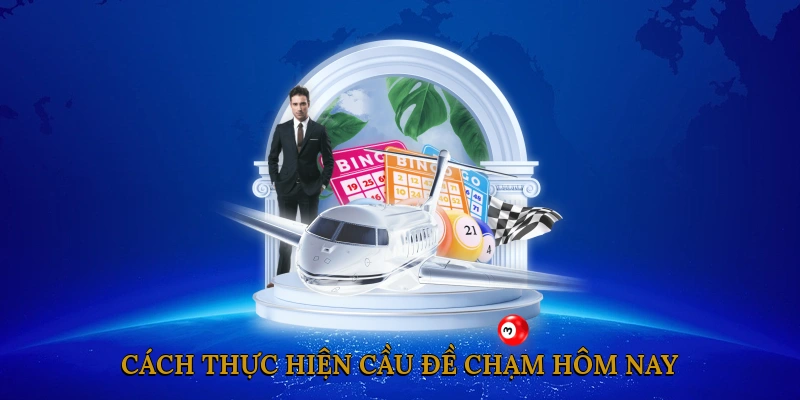 Cách Thực Hiện Cầu Đề Chạm Hôm Nay