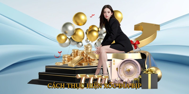 Cách thực hiện xóc đĩa bịp