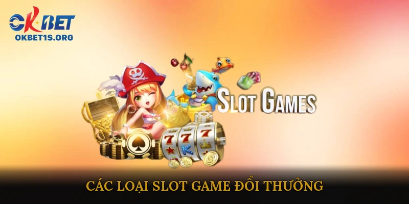 Các Loại Slot Game Đổi Thưởng