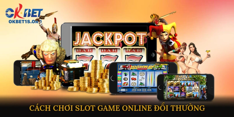 Cách Chơi Slot Game Online Đổi Thưởng