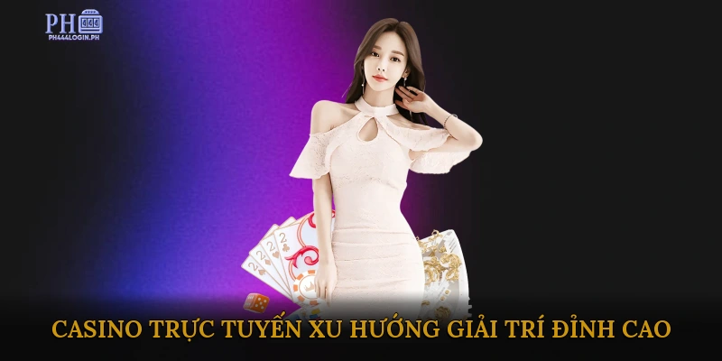 Casino Trực Tuyến – Xu Hướng Giải Trí Đỉnh Cao