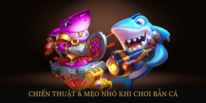 Chiến Thuật & Mẹo Nhỏ Khi Chơi Bắn Cá