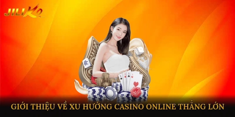 Giới Thiệu Về Xu Hướng Casino Online Thắng Lớn