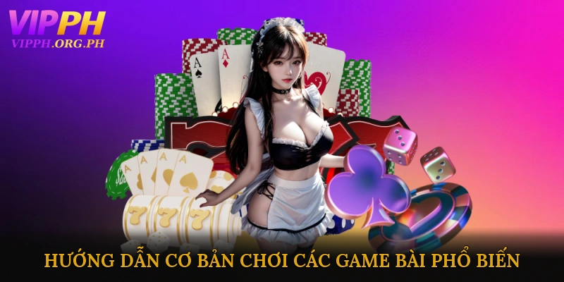 Hướng dẫn cơ bản chơi các game bài phổ biến