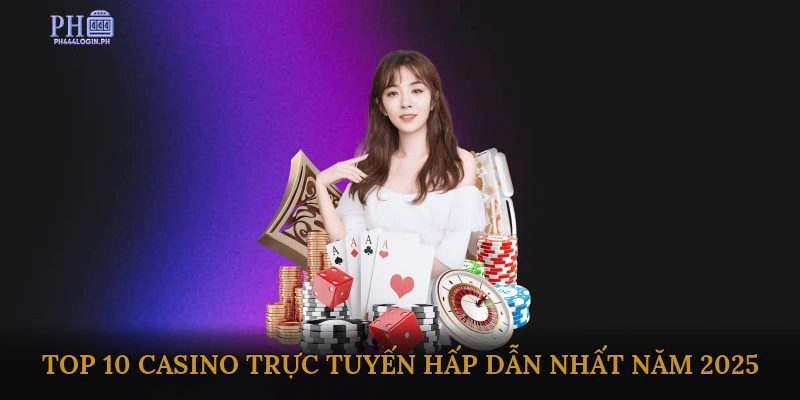 Top 10 Casino Trực Tuyến Hấp Dẫn Nhất Năm 2025
