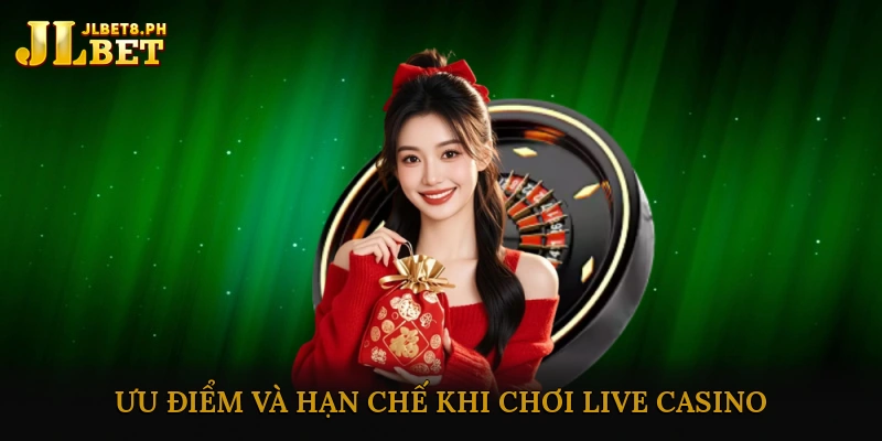 Ưu điểm và hạn chế khi chơi live casino