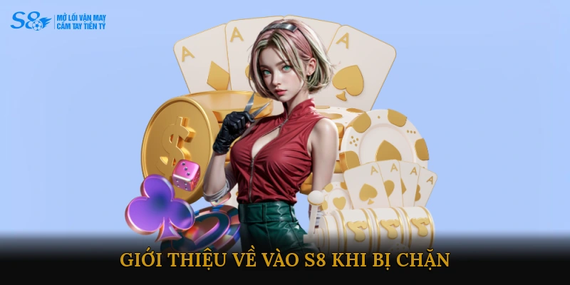 Giới thiệu về Vào S8 Khi Bị Chặn