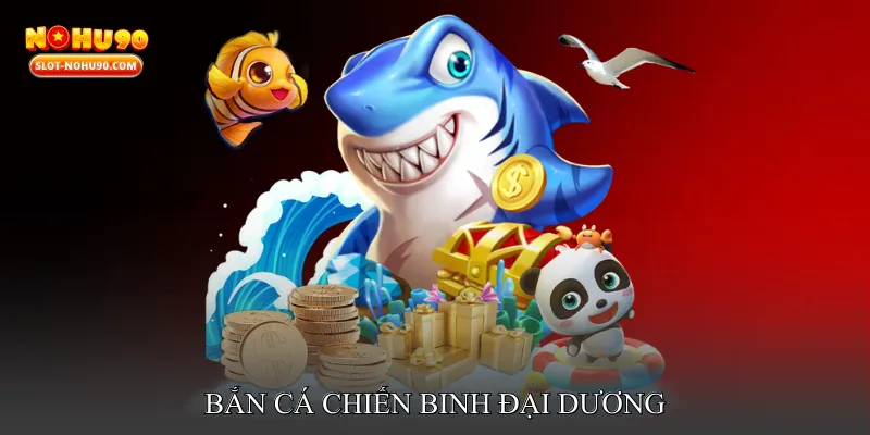 Bắn cá chiến binh đại dương