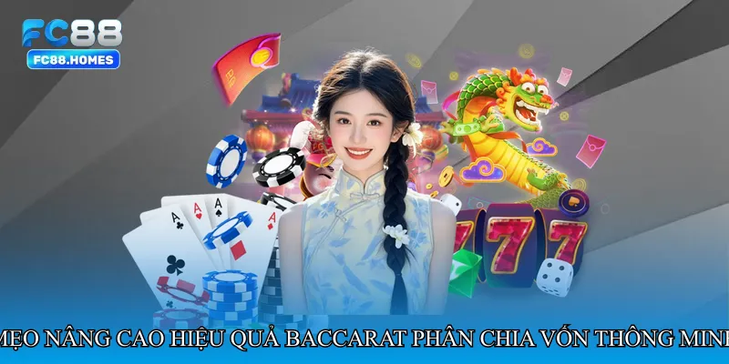 Mẹo nâng cao hiệu quả Baccarat phân chia vốn thông minh