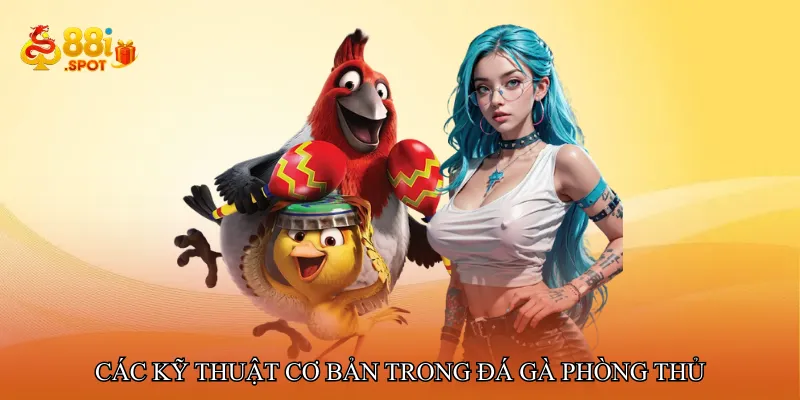 Các kỹ thuật cơ bản trong đá gà phòng thủ