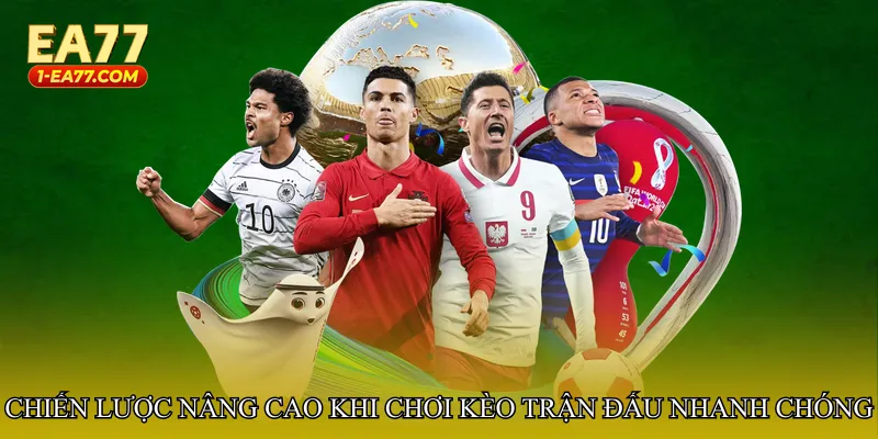 Chiến lược nâng cao khi chơi Kèo trận đấu nhanh chóng