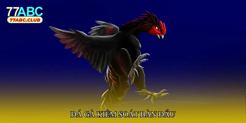 Đá gà kiểm soát bàn đấu