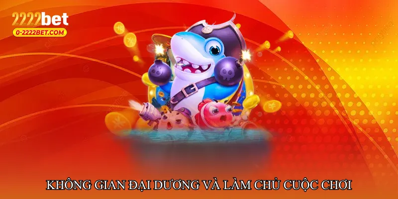 Không gian đại dương rộng mở và cảm giác làm chủ cuộc chơi