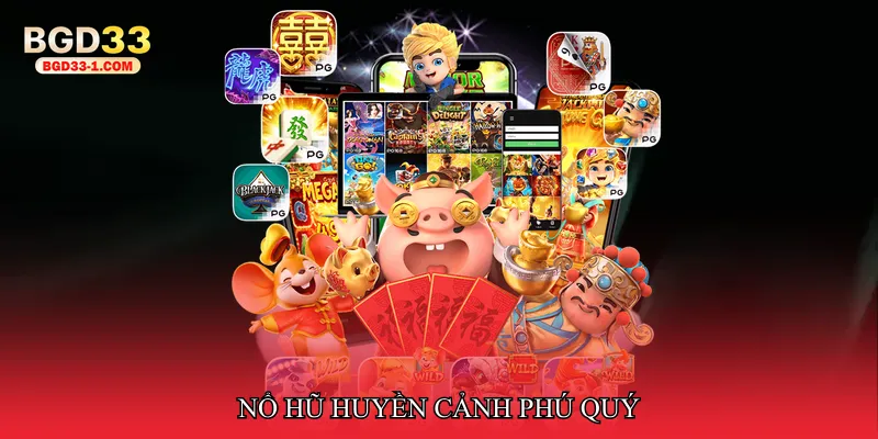 Nổ hũ huyền cảnh phú quý