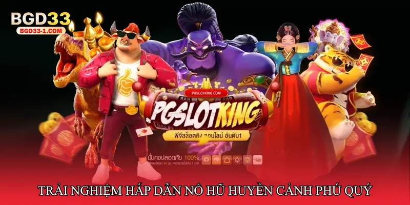 Trải nghiệm hấp dẫn Nổ hũ huyền cảnh phú quý