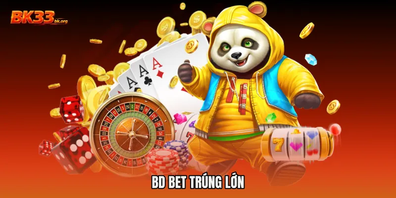 BD bet trúng lớn