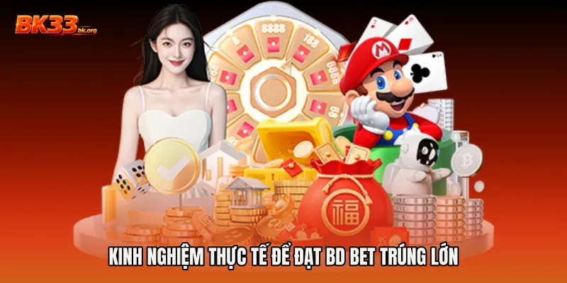 Kinh nghiệm thực tế để đạt BD bet trúng lớn