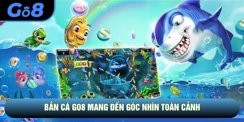 Bắn cá GO8 mang đến góc nhìn toàn cảnh Bắn cá GO8 mang đến góc nhìn toàn cảnh