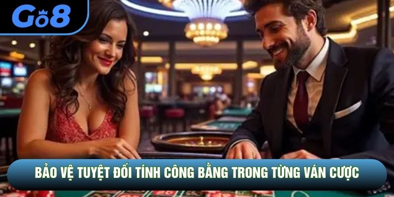 Bảo vệ tuyệt đối tính công bằng trong từng ván cược