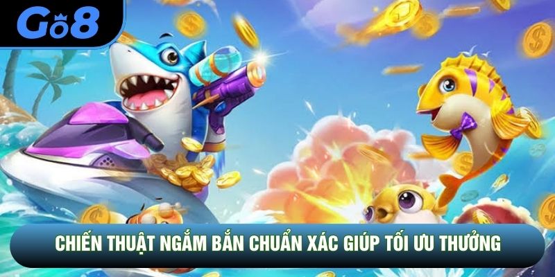 Chiến thuật ngắm bắn chuẩn xác giúp tối ưu thưởng Chiến thuật ngắm bắn chuẩn xác giúp tối ưu thưởng