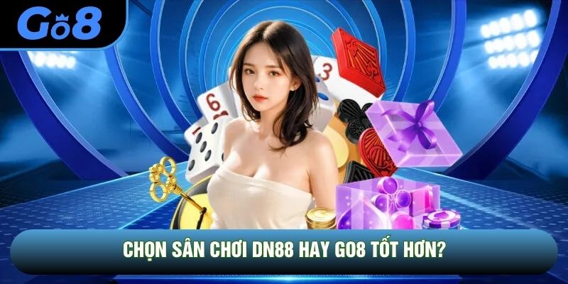 Chọn sân chơi DN88 hay GO8 tốt hơn?