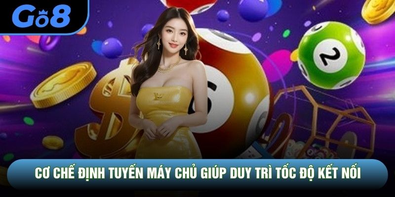Cơ chế định tuyến máy chủ giúp duy trì tốc độ kết nối