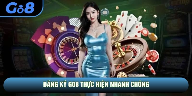 Đăng ký GO8 thực hiện nhanh chóng