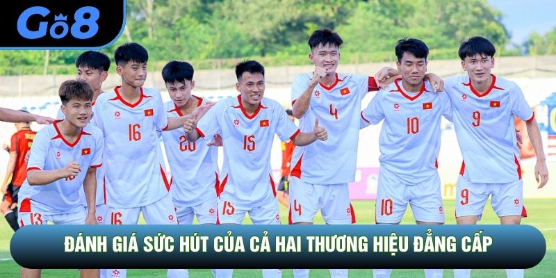 Đánh giá sức hút của cả hai thương hiệu đẳng cấp