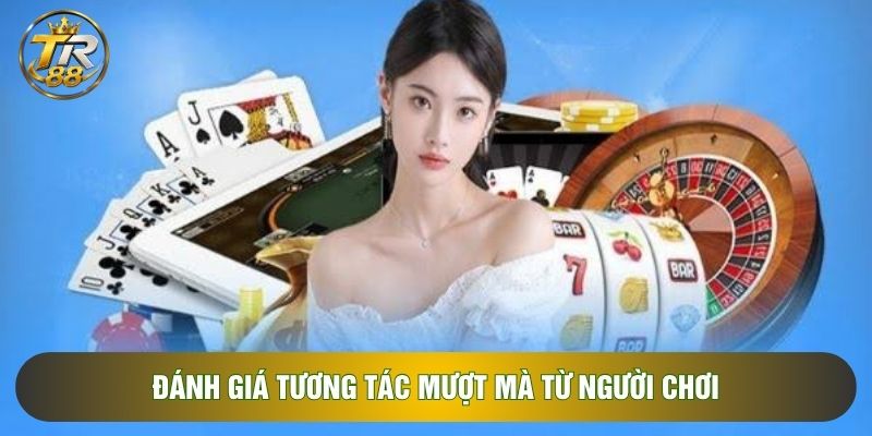 Đánh giá tương tác mượt mà từ người chơi Đánh giá tương tác mượt mà từ người chơi