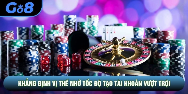 Khẳng định vị thế nhờ tốc độ tạo tài khoản vượt trội Khẳng định vị thế nhờ tốc độ tạo tài khoản vượt trội