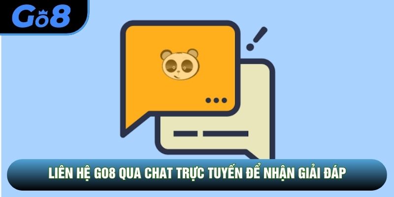 Liên hệ GO8 qua chat trực tuyến để nhận giải đáp Liên hệ GO8 qua chat trực tuyến để nhận giải đáp
