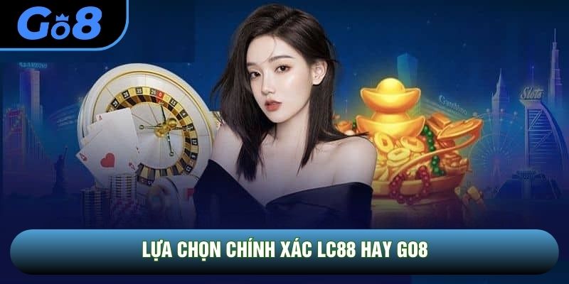 Lựa chọn chính xác LC88 hay GO8 Lựa chọn chính xác LC88 hay GO8