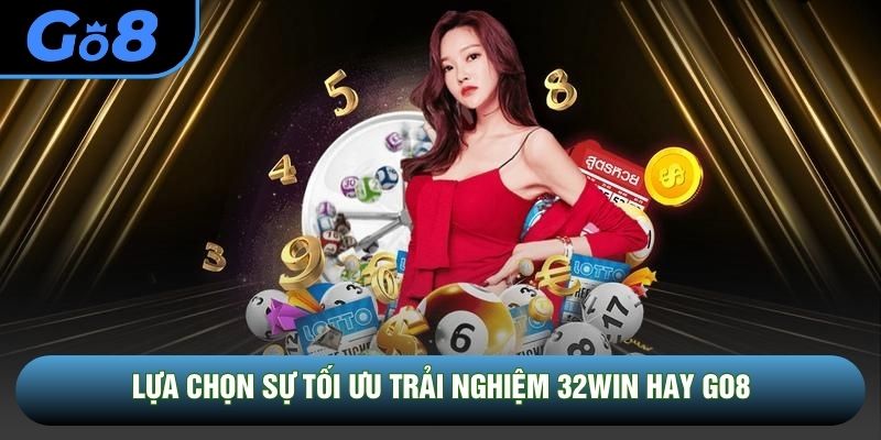 Lựa chọn sự tối ưu trải nghiệm 32WIN hay GO8 Lựa chọn sự tối ưu trải nghiệm 32WIN hay GO8