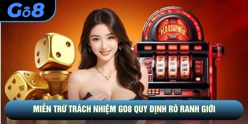 Miễn trừ trách nhiệm GO8 quy định rõ ranh giới Miễn trừ trách nhiệm GO8 quy định rõ ranh giới