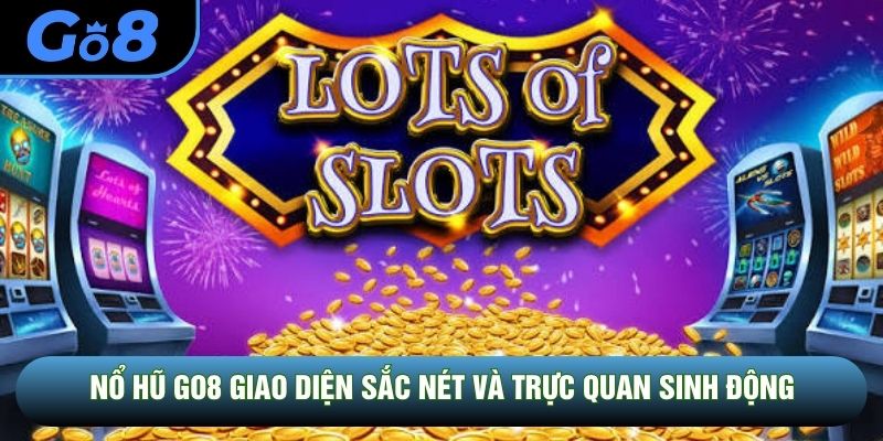 Nổ hũ GO8 giao diện sắc nét và trực quan sinh động