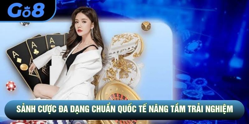 Sảnh cược đa dạng chuẩn quốc tế nâng tầm trải nghiệm Sảnh cược đa dạng chuẩn quốc tế nâng tầm trải nghiệm