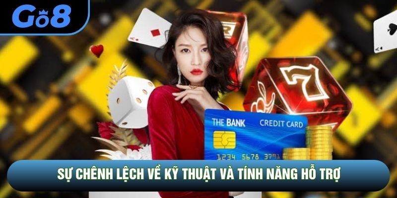 Sự chênh lệch về kỹ thuật và tính năng hỗ trợ