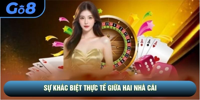 Sự khác biệt thực tế giữa hai nhà cái