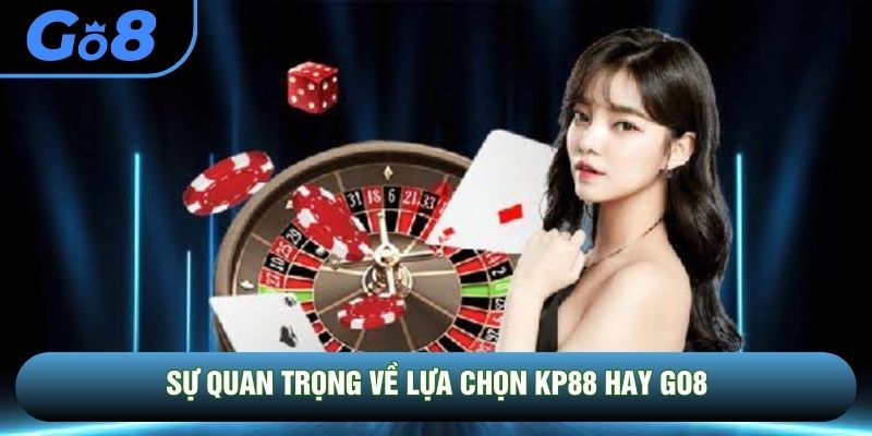 Sự quan trọng về lựa chọn KP88 hay GO8 Sự quan trọng về lựa chọn KP88 hay GO8