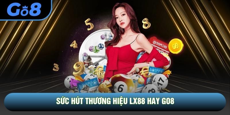 Sức hút thương hiệu LX88 hay GO8