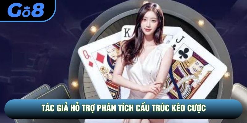 Tác giả hỗ trợ phân tích cấu trúc kèo cược