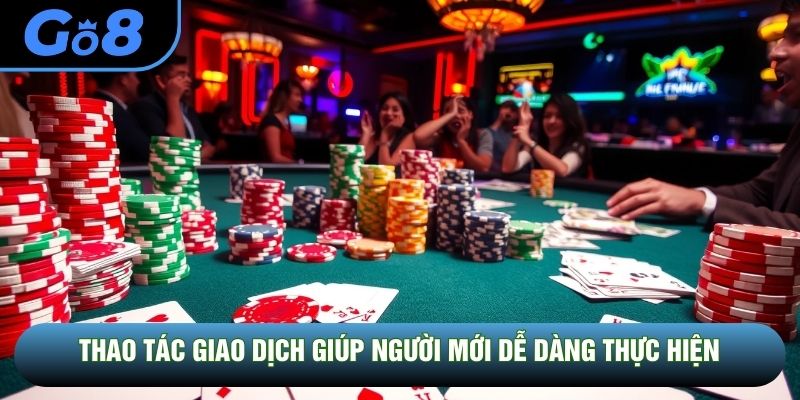 Thao tác giao dịch giúp người mới dễ dàng thực hiện Thao tác giao dịch giúp người mới dễ dàng thực hiện