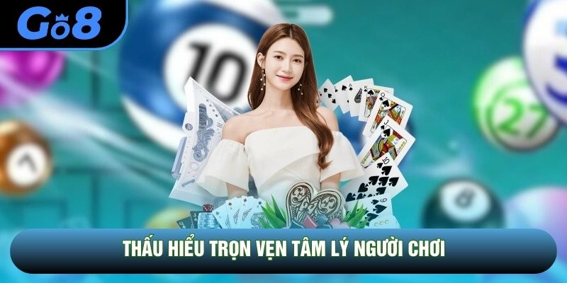Thấu hiểu trọn vẹn tâm lý người chơi Thấu hiểu trọn vẹn tâm lý người chơi