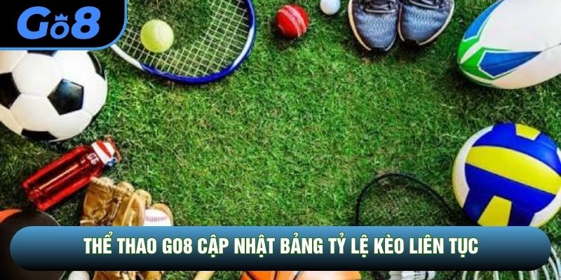 Thể thao GO8 cập nhật bảng tỷ lệ kèo liên tục Thể thao GO8 cập nhật bảng tỷ lệ kèo liên tục