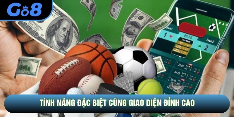 Tính năng đặc biệt cùng giao diện đỉnh cao Tính năng đặc biệt cùng giao diện đỉnh cao
